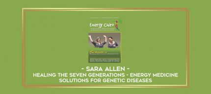 Sara Allen - Healing the Seven Generations - Energy Medicine Solutions for Genetic Diseases digital courses