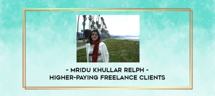 Mridu Khullar Relph - Higher-Paying Freelance Clients digital courses