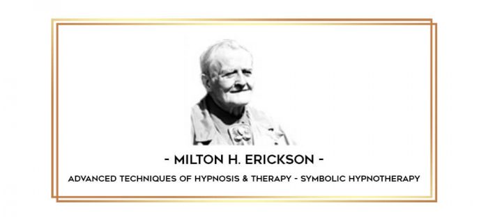 Milton H. Erickson - Advanced Techniques of Hypnosis & Therapy - Symbolic Hypnotherapy digital courses