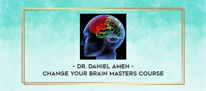 Dr. Daniel Amen - Change Your Brain Masters Course digital courses