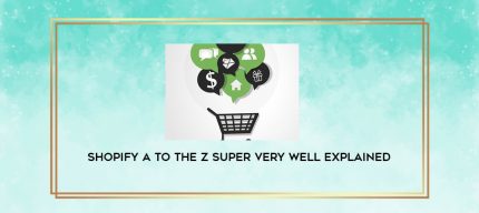 Shopify A to The Z Super very well explained digital courses