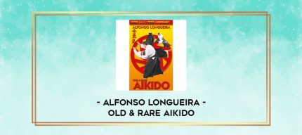 ALFONSO LONGUEIRA - OLD & RARE AIKIDO digital courses