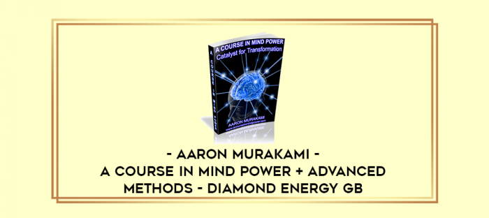 Aaron Murakami - A Course in Mind Power + Advanced Methods - Diamond Energy GB digital courses