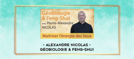 Alexandre NICOLAS - Géobiologie & Feng-Shui digital courses