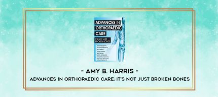 Advances in Orthopaedic Care: It's Not Just Broken Bones - Amy B. Harris digital courses
