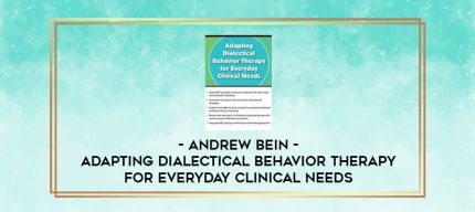 Adapting Dialectical Behavior Therapy for Everyday Clinical Needs - Andrew Bein digital courses