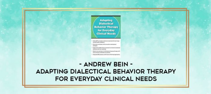 Adapting Dialectical Behavior Therapy for Everyday Clinical Needs - Andrew Bein digital courses