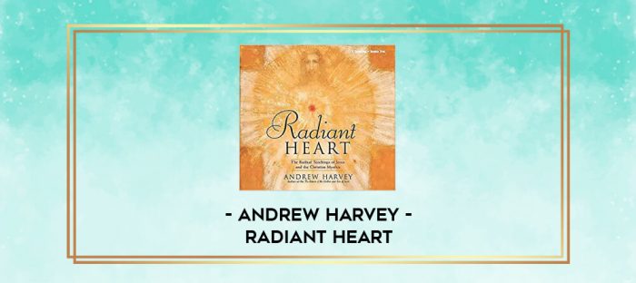Andrew Harvey - RADIANT HEART digital courses