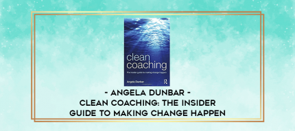 Angela Dunbar - Clean Coaching: The Insider Guide To Making Change Happen digital courses
