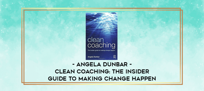 Angela Dunbar - Clean Coaching: The Insider Guide To Making Change Happen digital courses