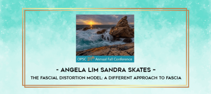 Angela Lim Sandra Skates - The Fascial Distortion Model: A Different Approach to Fascia digital courses