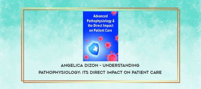 Angelica Dizon - Understanding Pathophysiology: Its Direct Impact on Patient Care digital courses