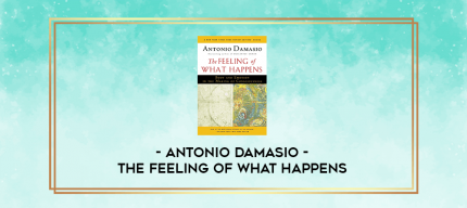 Antonio Damasio - The Feeling of What Happens digital courses
