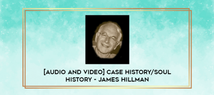 Case History/Soul History - James Hillman digital courses