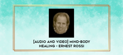 [Audio and Video] Mind-Body Healing - Ernest Rossi digital courses