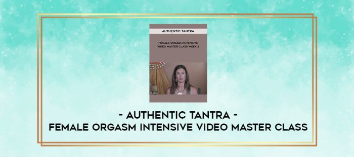 Authentic Tantra - Female Orgasm Intensive Video Master Class digital courses