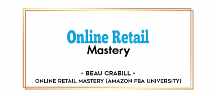 Beau Crabill - Online Retail Mastery (Amazon FBA University) digital courses