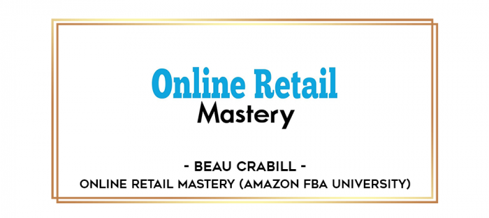Beau Crabill - Online Retail Mastery (Amazon FBA University) digital courses