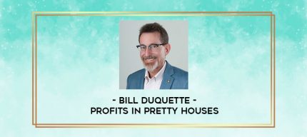 Bill Duquette - Profits In Pretty Houses digital courses