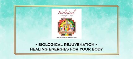Biological Rejuvenation - Healing energies for your body digital courses