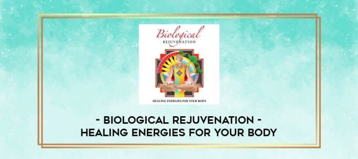Biological Rejuvenation - Healing energies for your body digital courses