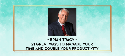 Brian Tracy - 21 Great Ways To Manage Your Time And Double Your Productivity digital courses