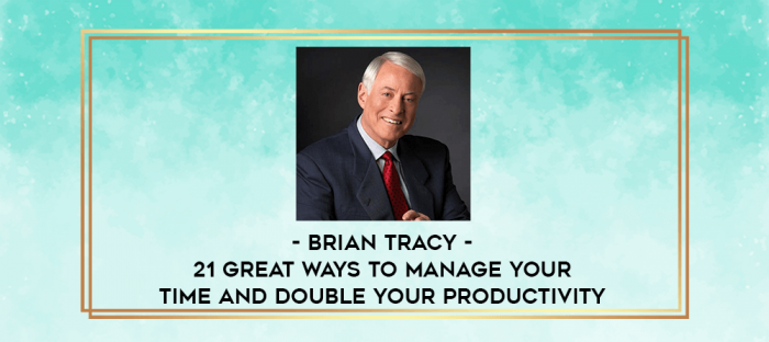 Brian Tracy - 21 Great Ways To Manage Your Time And Double Your Productivity digital courses