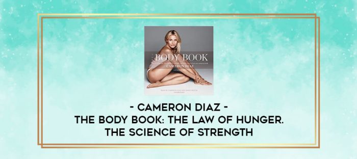 Cameron Diaz - The Body Book: The Law of Hunger. the Science of Strength digital courses