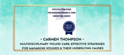 Carmen Thompson - Multidisciplinary Wound Care: Effective Strategies for Managing Wounds & Their Underlying Causes digital courses