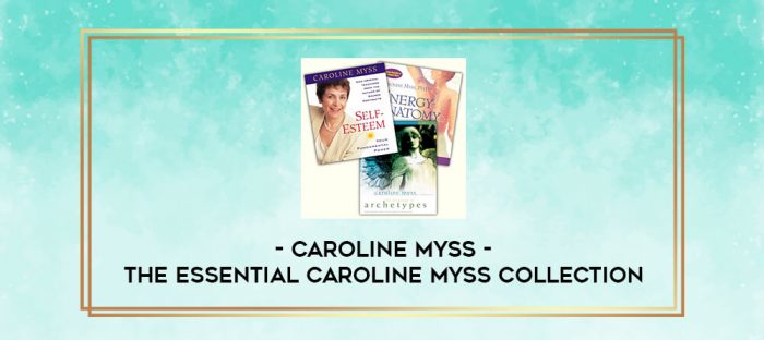 Caroline Myss - THE ESSENTIAL CAROLINE MYSS COLLECTION digital courses