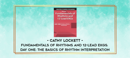 Fundamentals of Rhythms and 12-Lead EKGs: Day One: The Basics of Rhythm Interpretation - Cathy Lockett digital courses