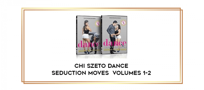 Chi Szeto Dance Seduction Moves  Volumes 1-2 digital courses