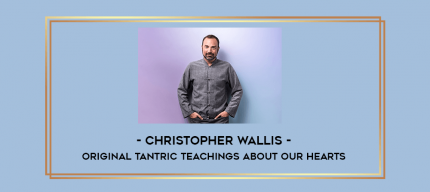 Christopher Wallis - Original Tantric Teachings About Our Hearts digital courses