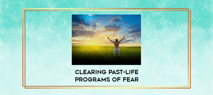 Clearing Past-Life Programs of Fear digital courses