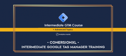 Conersionxl - Intermediate Google Tag Manager Training digital courses