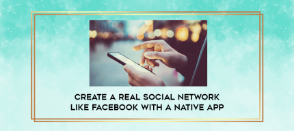 Create a REAL Social Network like Facebook with a native app digital courses