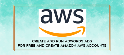 Create and Run Adwords Ads for free and Create Amazon AWS Accounts digital courses