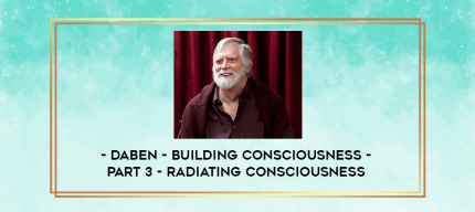 Daben - Building Consciousness - Part 3 - Radiating Consciousness digital courses