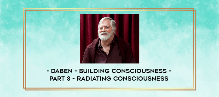 Daben - Building Consciousness - Part 3 - Radiating Consciousness digital courses