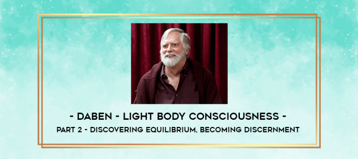 Daben - Light Body Consciousness - Part 2 - Discovering Equilibrium