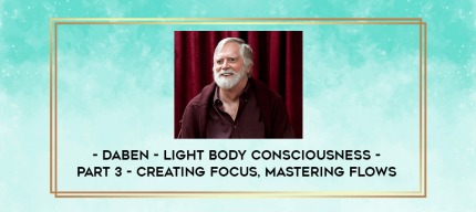 Daben - Light Body Consciousness - Part 3 - Creating Focus