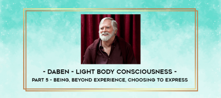 Daben - Light Body Consciousness - Part 5 - Being