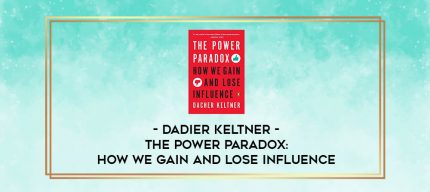 Dadier Keltner - The Power Paradox: How We Gain and Lose Influence digital courses
