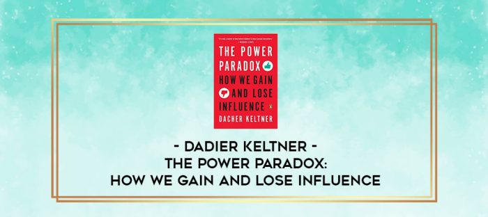 Dadier Keltner - The Power Paradox: How We Gain and Lose Influence digital courses