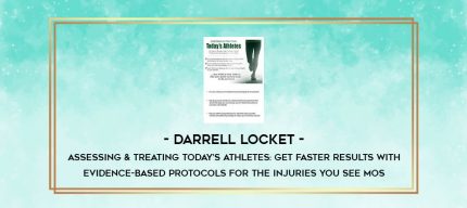 Assessing & Treating Today's Athletes: Get Faster Results with Evidence-based Protocols for the Injuries You See Most - Darrell Locket digital courses