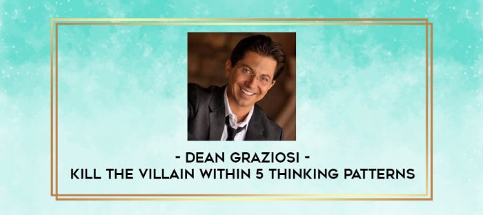 Dean Graziosi - Kill the Villain Within 5 Thinking Patterns digital courses