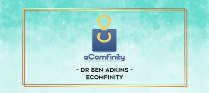 Dr Ben Adkins - Ecomfinity digital courses
