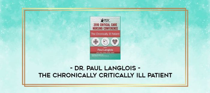 The Chronically Critically Ill Patient - Dr. Paul Langlois digital courses