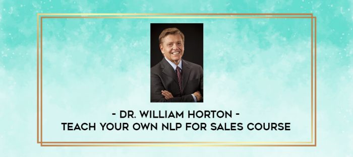 Dr. William Horton - Teach Your Own NLP for Sales Course digital courses