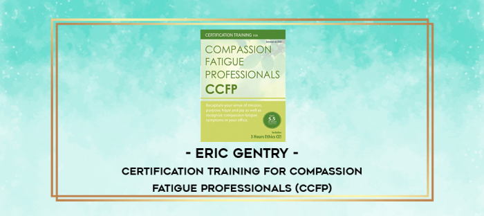 Certification Training for Compassion Fatigue Professionals (CCFP) - Eric Gentry digital courses